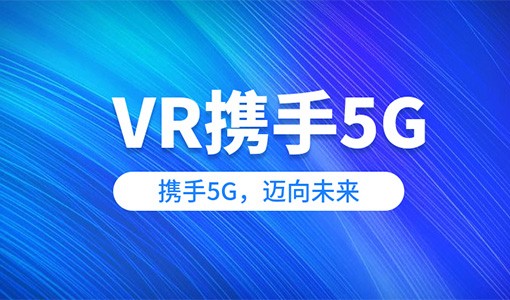 VR携手5G，奔向未来